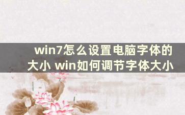 win7怎么设置电脑字体的大小 win如何调节字体大小